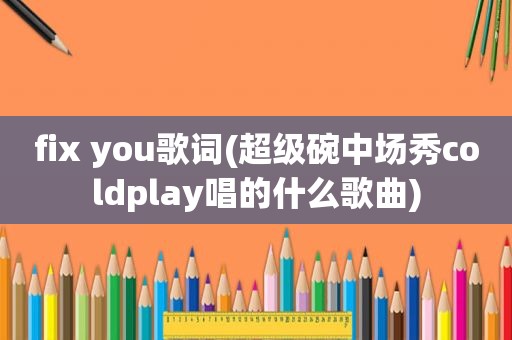 fix you歌词(超级碗中场秀coldplay唱的什么歌曲)