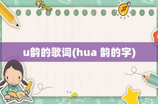 u韵的歌词(hua 韵的字)