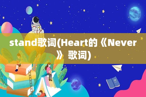 stand歌词(Heart的《Never》 歌词)