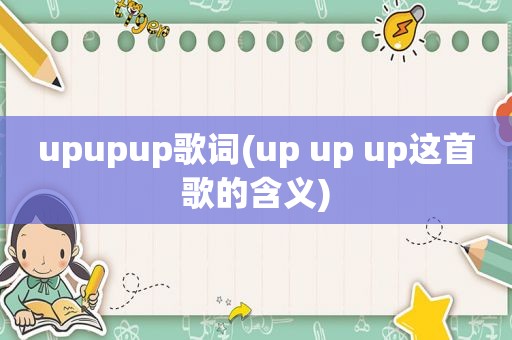 upupup歌词(up up up这首歌的含义)