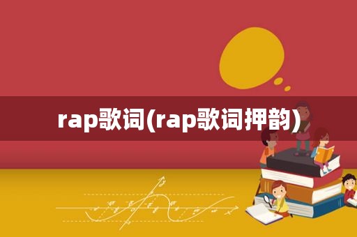 rap歌词(rap歌词押韵)