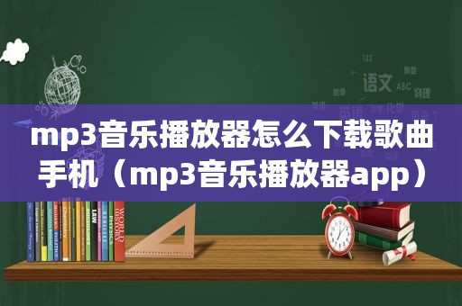 mp3音乐播放器怎么下载歌曲手机（mp3音乐播放器app）