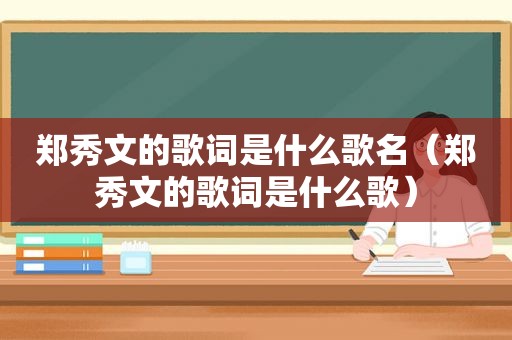 郑秀文的歌词是什么歌名（郑秀文的歌词是什么歌）