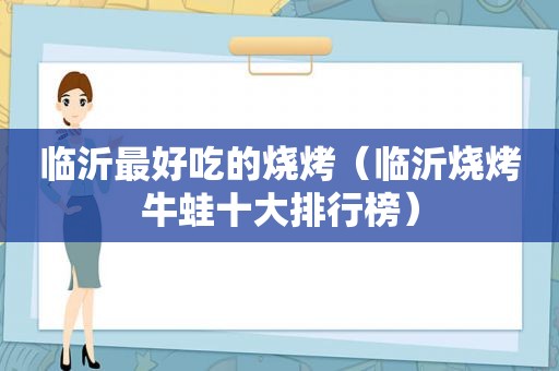 临沂最好吃的烧烤（临沂烧烤牛蛙十大排行榜）