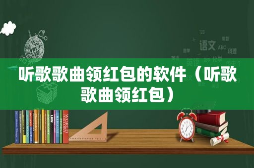 听歌歌曲领红包的软件（听歌歌曲领红包）