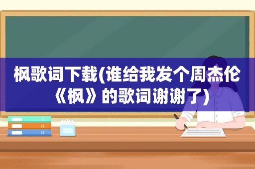 枫歌词下载(谁给我发个周杰伦《枫》的歌词谢谢了)