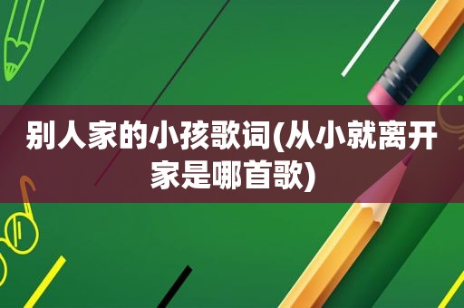 别人家的小孩歌词(从小就离开家是哪首歌)