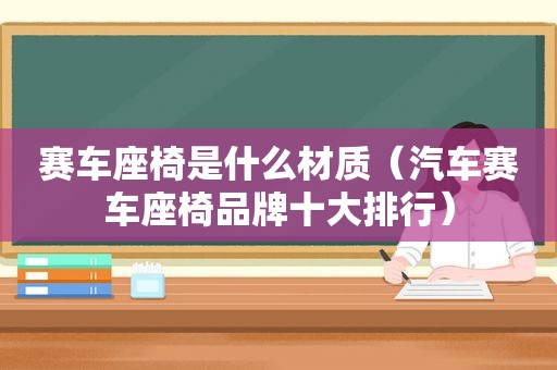 赛车座椅是什么材质（汽车赛车座椅品牌十大排行）