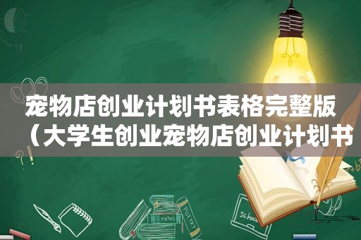 宠物店创业计划书表格完整版（大学生创业宠物店创业计划书）