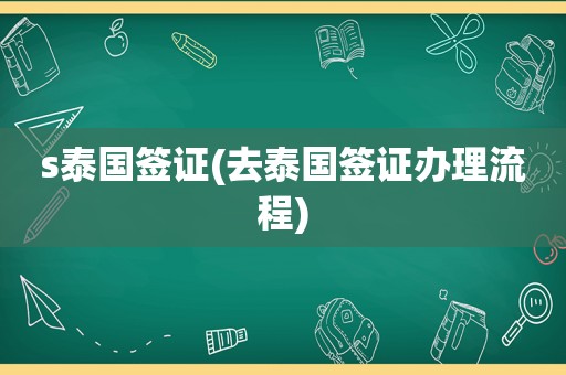 s泰国签证(去泰国签证办理流程)