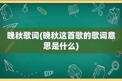 晚秋歌词(晚秋这首歌的歌词意思是什么)