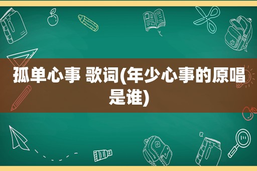 孤单心事 歌词(年少心事的原唱是谁)