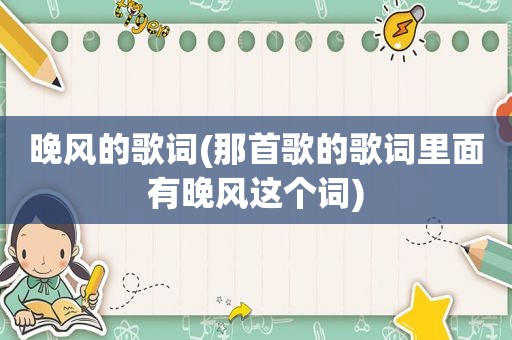 晚风的歌词(那首歌的歌词里面有晚风这个词)