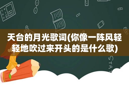 天台的月光歌词(你像一阵风轻轻地吹过来开头的是什么歌)