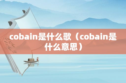 cobain是什么歌（cobain是什么意思）