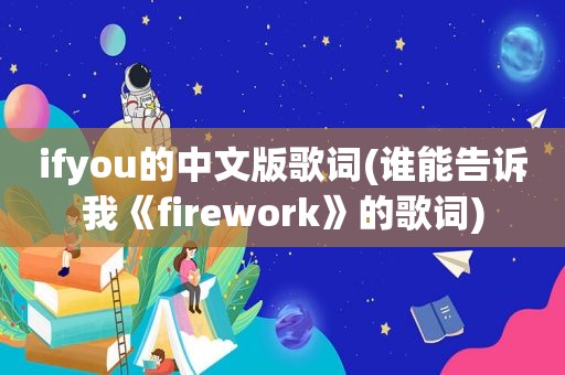 ifyou的中文版歌词(谁能告诉我《firework》的歌词)