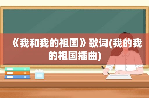 《我和我的祖国》歌词(我的我的祖国插曲)