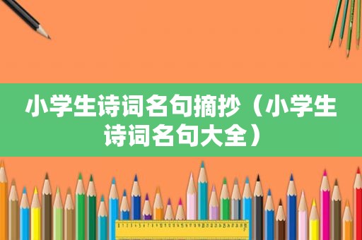 小学生诗词名句摘抄（小学生诗词名句大全）