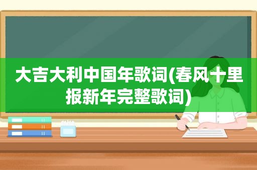 大吉大利中国年歌词(春风十里报新年完整歌词)