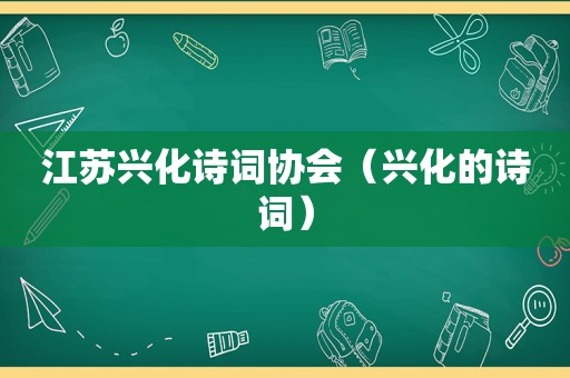 江苏兴化诗词协会（兴化的诗词）