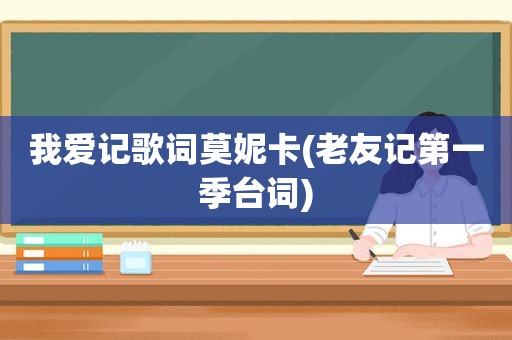 我爱记歌词莫妮卡(老友记第一季台词)