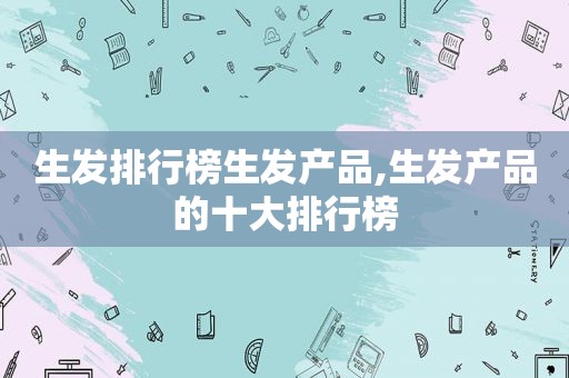 生发排行榜生发产品,生发产品的十大排行榜