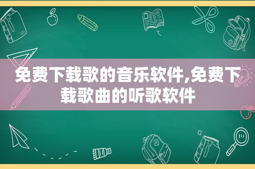 免费下载歌的音乐软件,免费下载歌曲的听歌软件