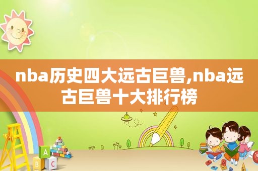 nba历史四大远古巨兽,nba远古巨兽十大排行榜