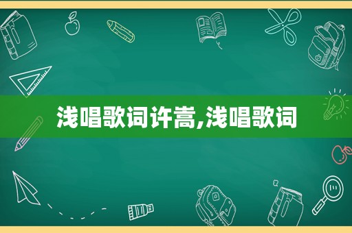 浅唱歌词许嵩,浅唱歌词