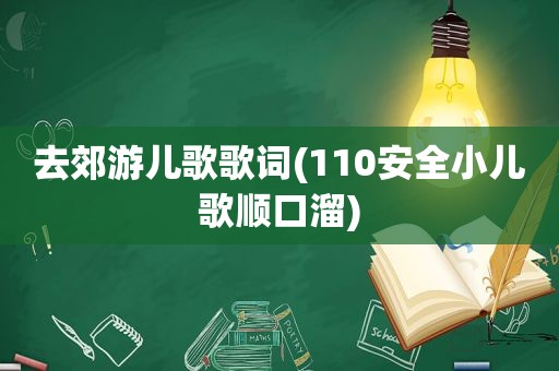 去郊游儿歌歌词(110安全小儿歌顺口溜)