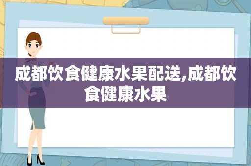 成都饮食健康水果配送,成都饮食健康水果