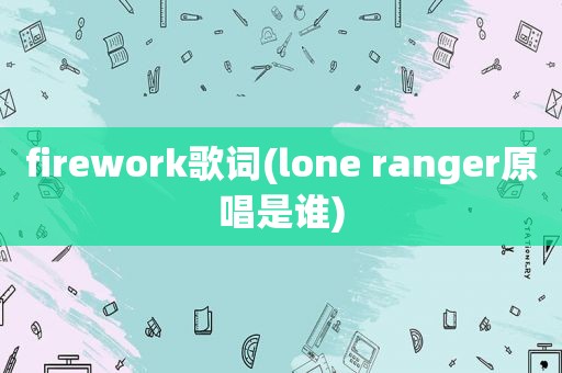 firework歌词(lone ranger原唱是谁)