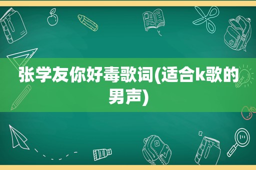 张学友你好毒歌词(适合k歌的男声)