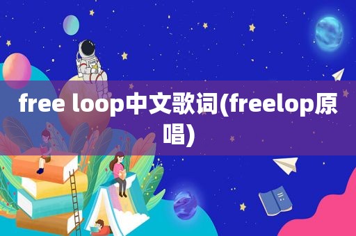 free loop中文歌词(freelop原唱)