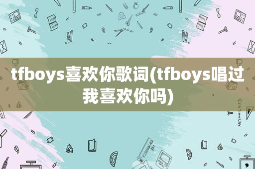 tfboys喜欢你歌词(tfboys唱过我喜欢你吗)