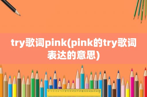 try歌词pink(pink的try歌词表达的意思)