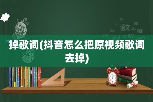 掉歌词(抖音怎么把原视频歌词去掉)