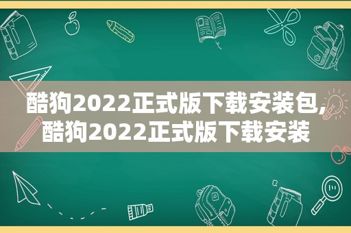 酷狗2022正式版下载安装包,酷狗2022正式版下载安装