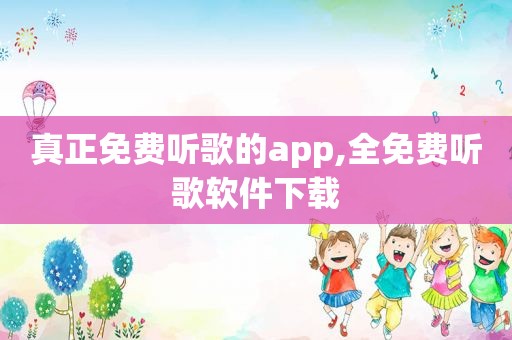 真正免费听歌的app,全免费听歌软件下载