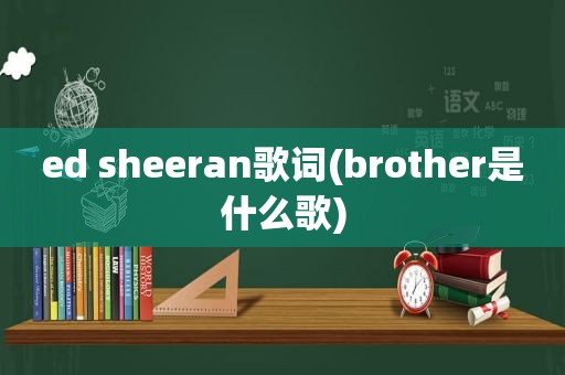 ed sheeran歌词(brother是什么歌)