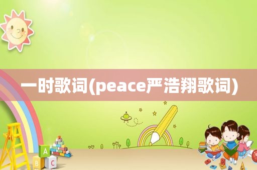 一时歌词(peace严浩翔歌词)