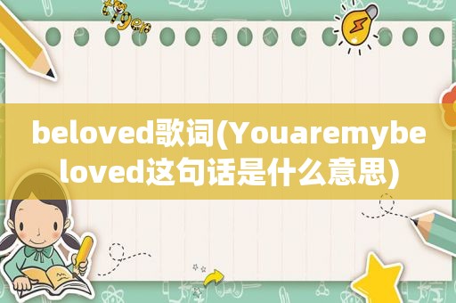 beloved歌词(Youaremybeloved这句话是什么意思)