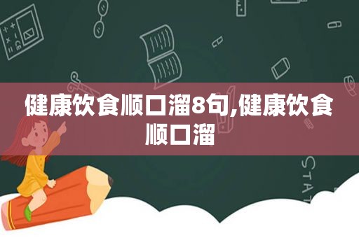 健康饮食顺口溜8句,健康饮食顺口溜