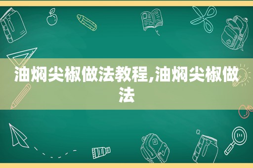 油焖尖椒做法教程,油焖尖椒做法