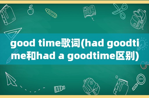 good time歌词(had goodtime和had a goodtime区别)