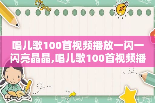 唱儿歌100首视频播放一闪一闪亮晶晶,唱儿歌100首视频播放