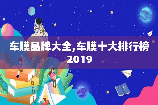 车膜品牌大全,车膜十大排行榜2019