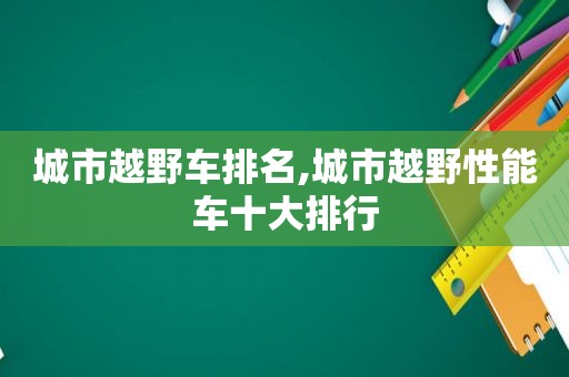 城市越野车排名,城市越野性能车十大排行