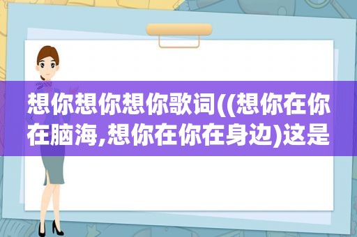 想你想你想你歌词((想你在你在脑海,想你在你在身边)这是歌词,这首歌是什么名字啊)