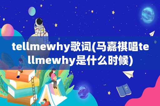 tellmewhy歌词(马嘉祺唱tellmewhy是什么时候)